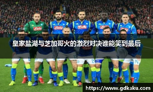 皇家盐湖与芝加哥火的激烈对决谁能笑到最后
